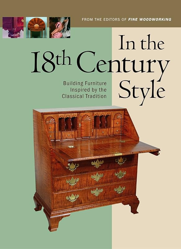 In the 18th Century Style: Building Furniture Inspired by the Classical Tradition by Editors of Fine Woodworking