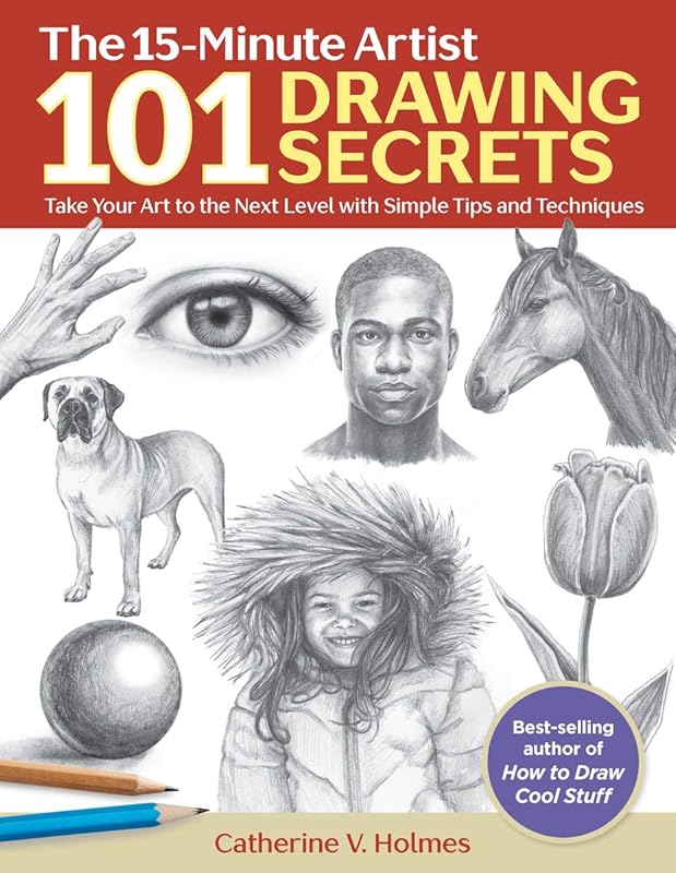 101 Drawing Secrets: Take Your Art to the Next Level with Simple Tips and Techniques (The 15-Minute Artist) by Catherine V. Holmes