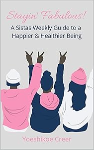 Stayin' Fabulous: A Sista's Weekly Guide to a Happier & Healthier Being by Yoeshikoe Creer