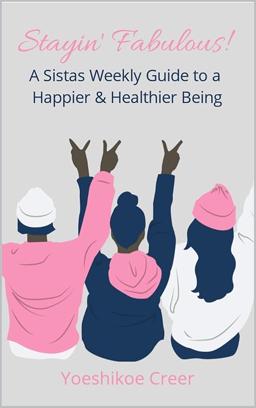 Stayin' Fabulous: A Sista's Weekly Guide to a Happier & Healthier Being by Yoeshikoe Creer