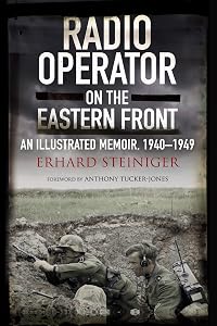Radio Operator on the Eastern Front: An Illustrated Memoir, 1940–1949 by Erhard Steiniger