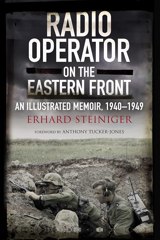Radio Operator on the Eastern Front: An Illustrated Memoir, 1940–1949 by Erhard Steiniger