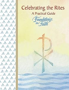 Foundations in Faith: Celebrating the Rites, A Practical Guide
