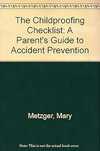 The Childproofing Checklist: A Parent's Guide to Accident Prevention by Mary Metzger
