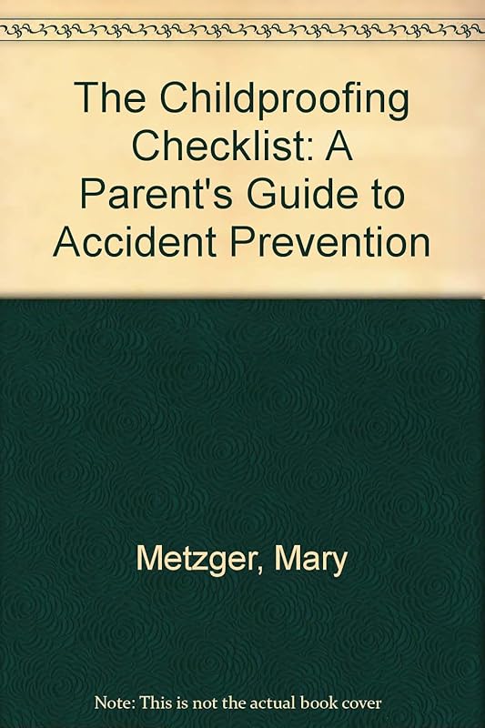 The Childproofing Checklist: A Parent's Guide to Accident Prevention by Mary Metzger