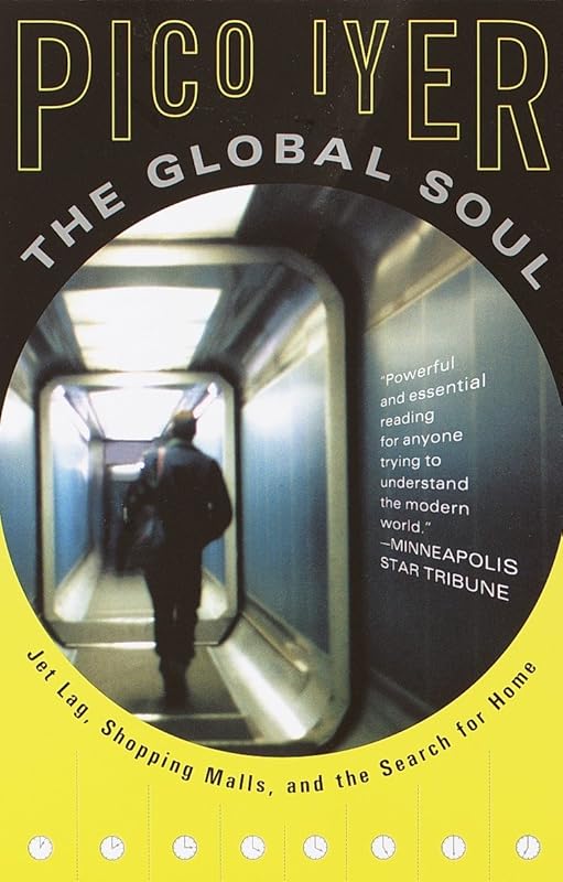 The Global Soul: Jet Lag, Shopping Malls, and the Search for Home by Pico Iyer