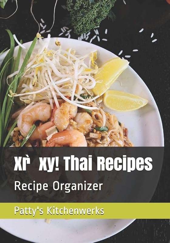 Xr̀xy! Thai Recipes: Recipe Organizer (Delicious Recipes) by Patty's Kitchenwerks