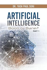 Artificial Intelligence Boon or Bane? by Dr. Yash Paul Soni