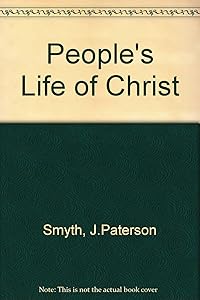 People's Life of Christ by J. Paterson Smyth