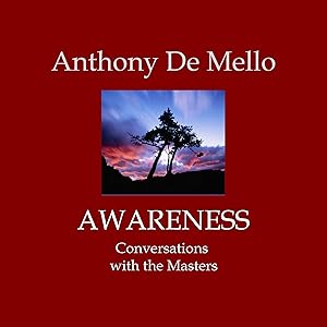 Awareness: Conversations with the Masters by Anthony de Mello