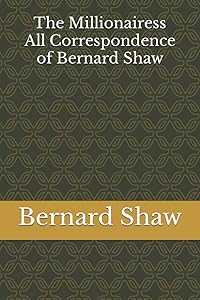 The Millionairess: All Correspondence of Bernard Shaw