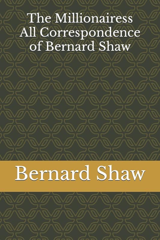 The Millionairess: All Correspondence of Bernard Shaw by Bernard Shaw