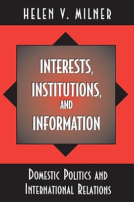Interests, Institutions, and Information: Domestic Politics and International Relations