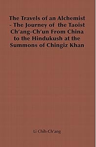 The Travels of an Alchemist - The Journey of the Taoist Ch'ang-Ch'un from China to the Hindukush at the Summons of Chingiz Khan (Broadway Travellers) by Li Chih-Ch'ang