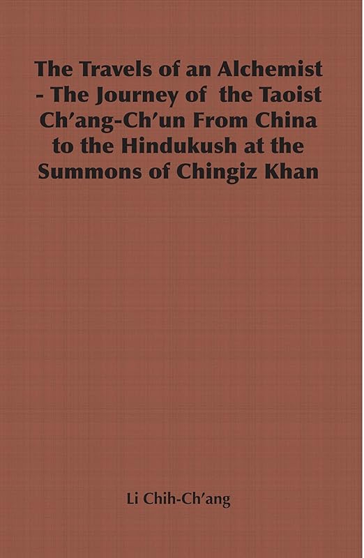 The Travels of an Alchemist - The Journey of the Taoist Ch'ang-Ch'un from China to the Hindukush at the Summons of Chingiz Khan (Broadway Travellers) by Li Chih-Ch'ang
