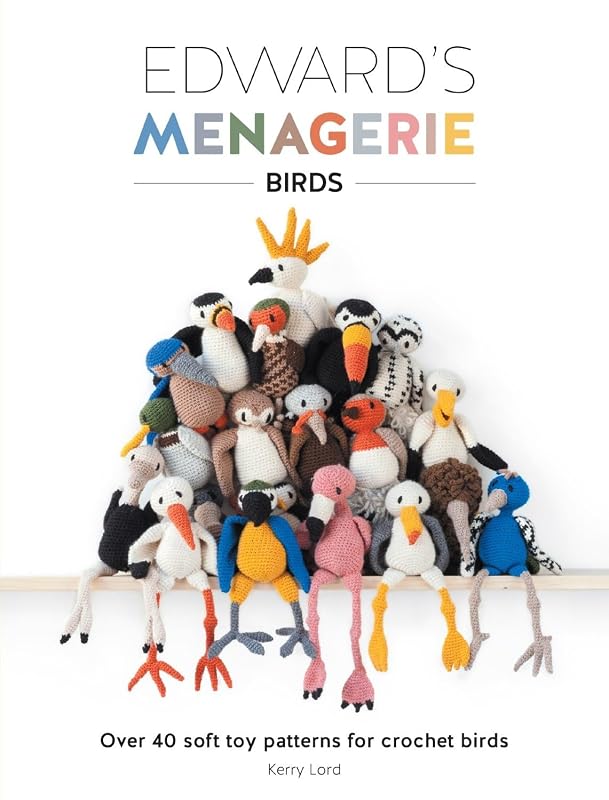Edward's Menagerie: Birds: Over 40 soft toy patterns for crochet birds by Kerry Lord