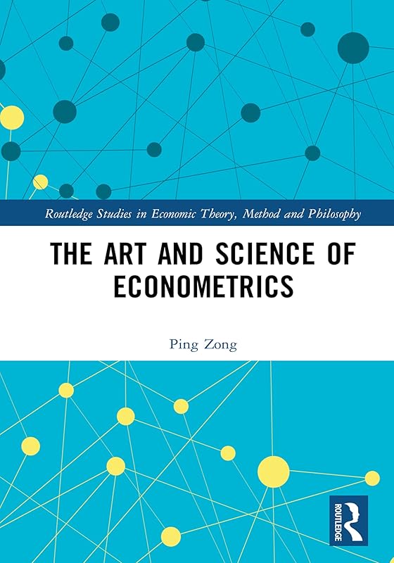 The Art and Science of Econometrics (Routledge Studies in Economic Theory, Method and Philosophy) by Ping Zong