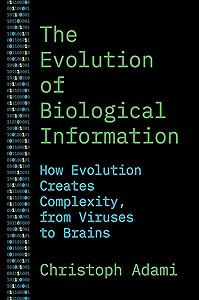 The Evolution of Biological Information: How Evolution Creates Complexity, from Viruses to Brains by Christoph Adami