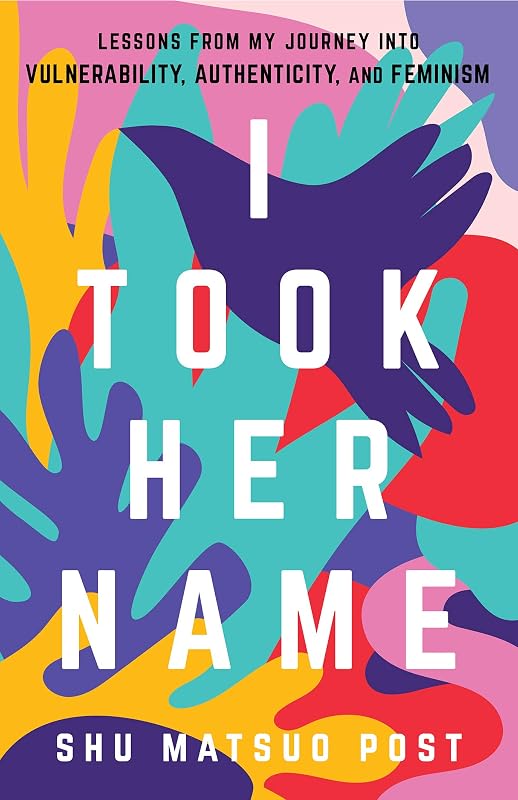 I Took Her Name: Lessons From My Journey Into Vulnerability, Authenticity, and Feminism by Shu Matsuo Post
