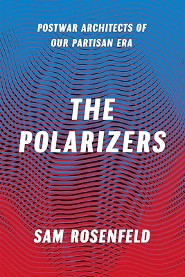 The Polarizers: Postwar Architects of Our Partisan Era
