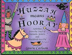 Huzzah Means Hooray: Activities from the Days of Damsels, Jesters, and Blackbirds in a Pie