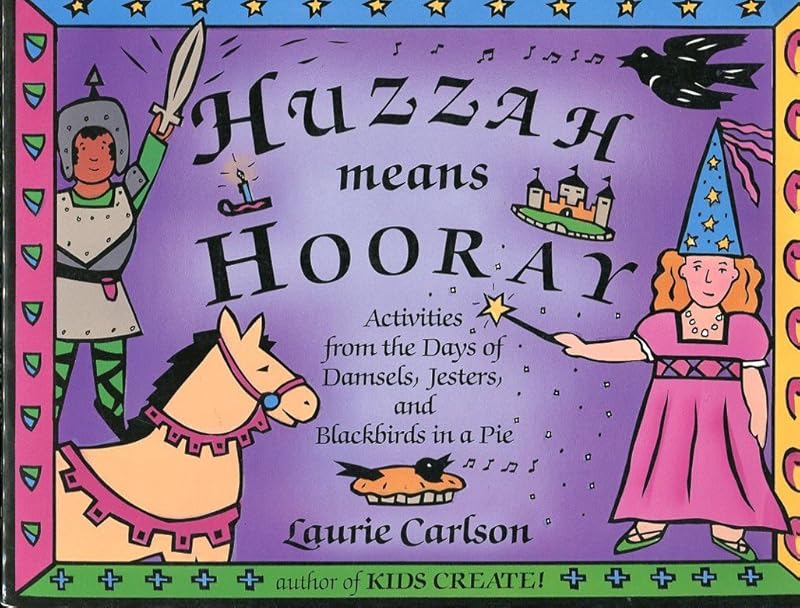 Huzzah Means Hooray: Activities from the Days of Damsels, Jesters, and Blackbirds in a Pie by Laurie Carlson