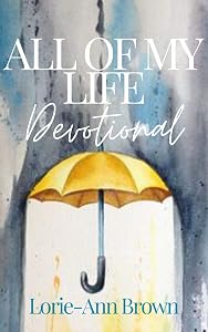 All Of My Life Devotional by Lorie-Ann Brown