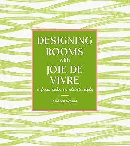 Designing Rooms with Joie de Vivre: A Fresh Take on Classic Style by Amanda Reynal