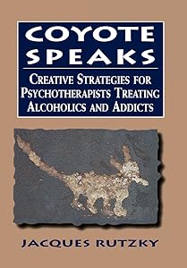 Coyote Speaks: Creative Strategies for Treating Alcoholics and Addicts by Jacques Rutzky