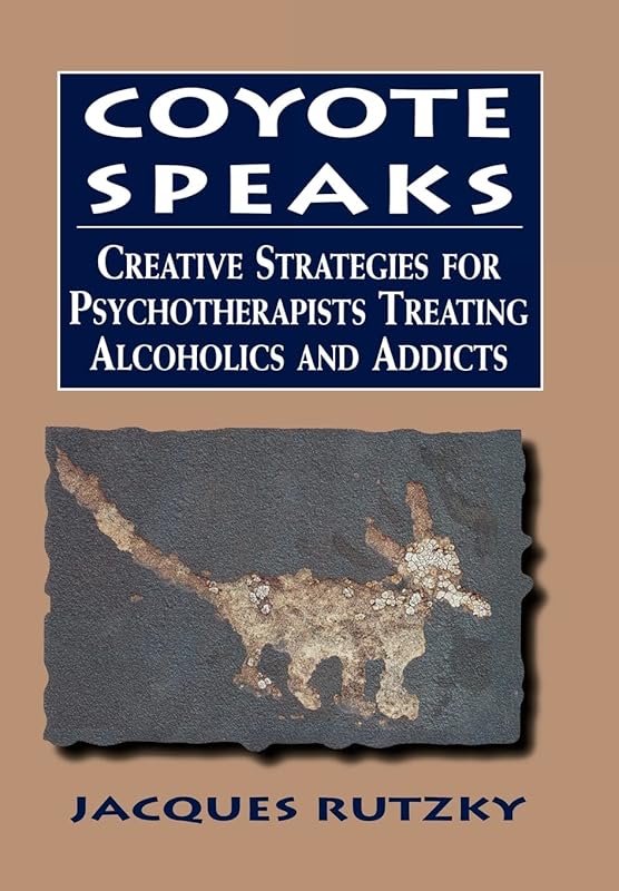Coyote Speaks: Creative Strategies for Treating Alcoholics and Addicts by Jacques Rutzky
