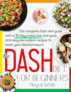 The Dash Diet For Beginners: Your Favourite 30-Day Meal Plan With 500 Quick And Easy Recipes With Low Sodium To Naturally Lower Your Blood Pressure And Enjoy More Of The Things You Love by Abigail White