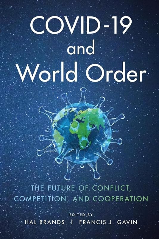 COVID-19 and World Order: The Future of Conflict, Competition, and Cooperation by Hal Brands