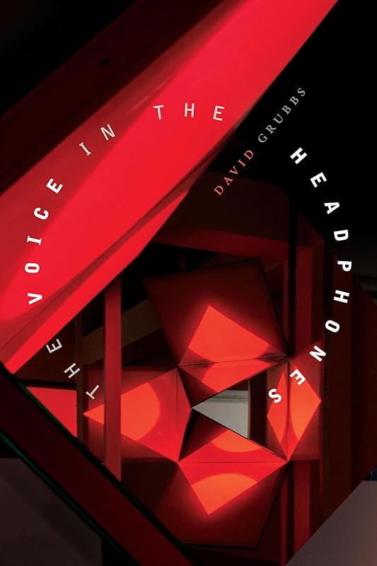 The Voice in the Headphones by David Grubbs