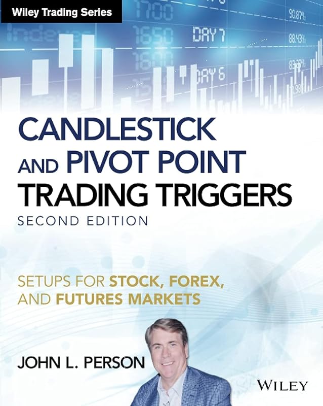 Candlestick and Pivot Point Trading Triggers, + Website: Setups for Stock, Forex, and Futures Markets (Wiley Trading) by John L. Person