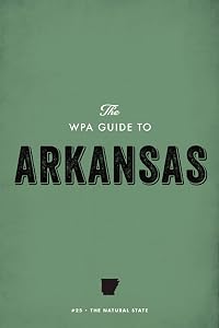 The WPA Guide to Arkansas: The Natural State (WPA Guides Digital Library) by Federal Writers' Project