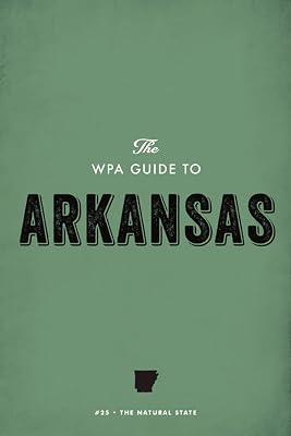 The WPA Guide to Arkansas: The Natural State (WPA Guides Digital Library)
