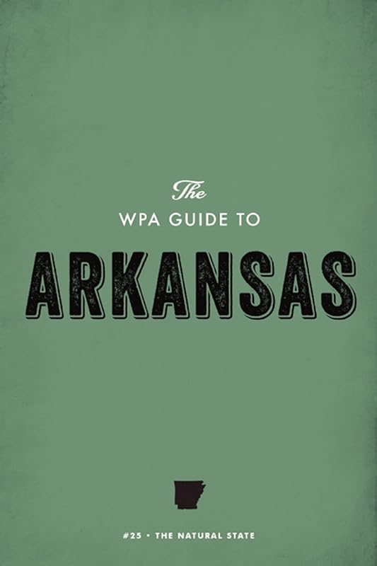 The WPA Guide to Arkansas: The Natural State (WPA Guides Digital Library) by Federal Writers' Project