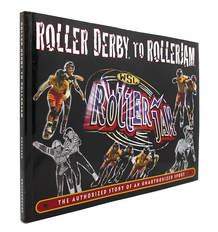 Roller Derby to RollerJam: The Authorized Story of an Unauthorized Sport by Keith Coppage