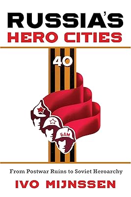 Russia's Hero Cities: From Postwar Ruins to the Soviet Heroarchy