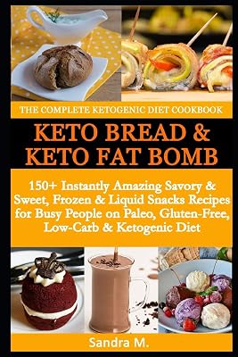 THE COMPLETE KETOGENIC DIET COOKBOOK- KETO BREAD & KETO FAT BOMBS: 150+ Instantly Amazing Savory &Sweet, Frozen & Liquid Snacks Recipes for Busy People on Paleo, Gluten-Free,Low-Carb & Ketogenic Diet