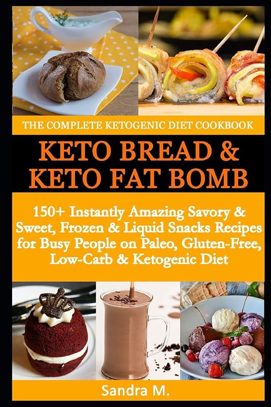 THE COMPLETE KETOGENIC DIET COOKBOOK- KETO BREAD & KETO FAT BOMBS: 150+ Instantly Amazing Savory &Sweet, Frozen & Liquid Snacks Recipes for Busy People on Paleo, Gluten-Free,Low-Carb & Ketogenic Diet by SANDRA M.