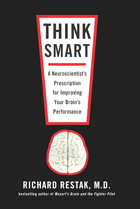 Think Smart: A Neuroscientist's Prescription for Improving Your Brain's Performance by Richard Restak