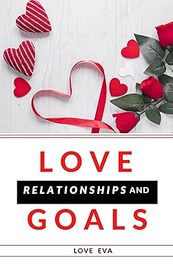LOVE RELATIONSHIPS AND GOALS: SECRETS TO UNENDING LOVE