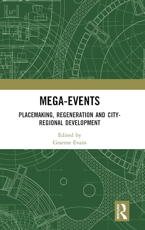 Mega-Events: Placemaking, Regeneration and City-Regional Development by Graeme Evans
