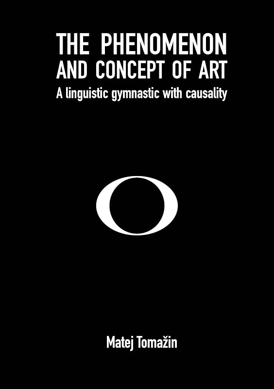 The Phenomenon and Concept of Art: A linguistic gymnastic with causality by Matej Tomazin