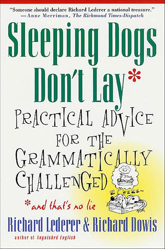 Sleeping Dogs Don't Lay: Practical Advice for the Grammatically Challenged by Richard Lederer