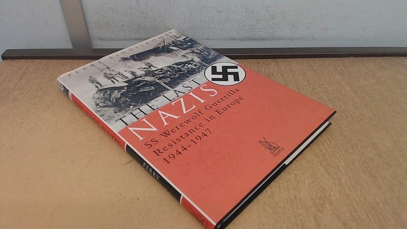 The Last Nazis: SS Werewolf Guerrilla Resistance in Europe 1944-1947 by Perry Biddiscombe