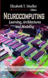 Neurocomputing: Learning, Architectures and Modeling (Computer Science, Technology and Applications) by Elizabeth T. Mueller