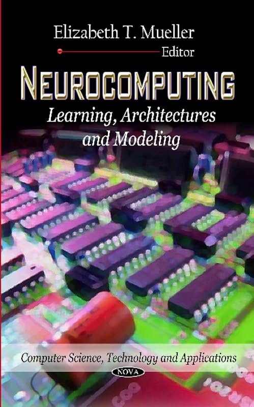 Neurocomputing: Learning, Architectures and Modeling (Computer Science, Technology and Applications) by Elizabeth T. Mueller