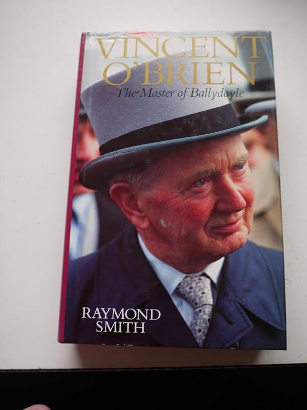 Vincent O'Brian: the Master of Ballydoyle by Raymond Smith
